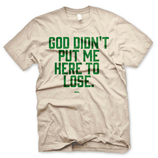 GOD DIDN'T PUT ME HERE TO LOSE (NATURAL/GREEN)