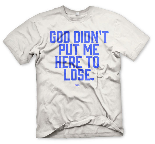 GOD DIDN'T PUT ME HERE TO LOSE (WHITE/BLUE)